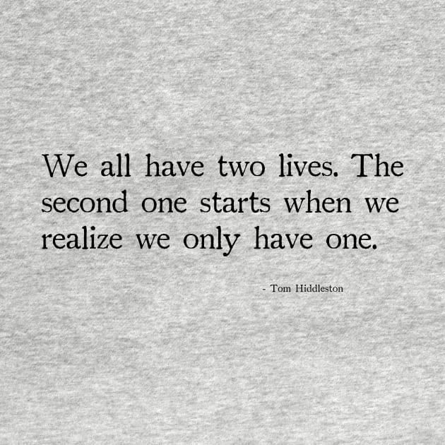 We all have two lives,  The second one starts when we realize we only have one. by chapter2